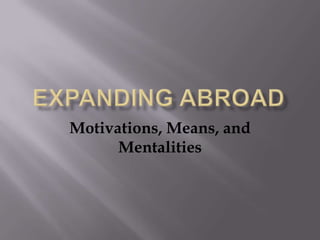 Expanding Abroad Motivations, Means, and Mentalities 