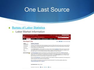 One Last Source
S Bureau of Labor Statistics
S Labor Market Information
 