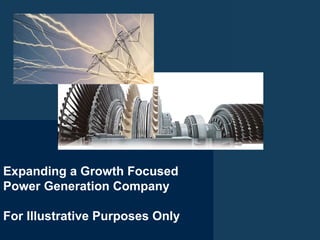                                                      
 
                                                     
 
Expanding a Growth Focused
Power Generation Company
For Illustrative Purposes Only
 