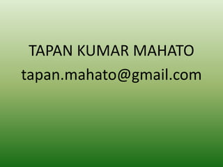 TAPAN KUMAR MAHATO
tapan.mahato@gmail.com
 