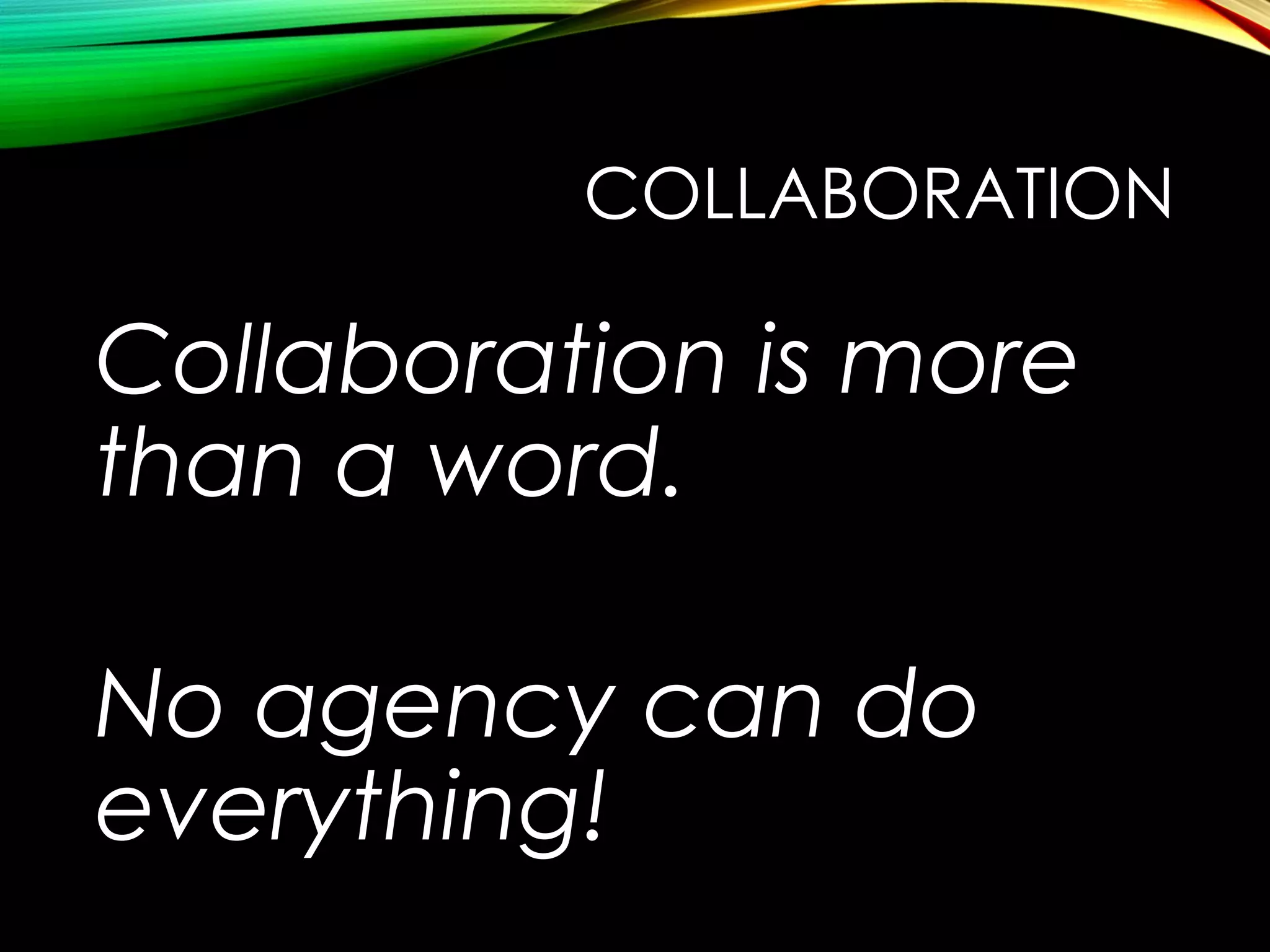 COLLABORATION

Collaboration is more
than a word.
No agency can do
everything!

 
