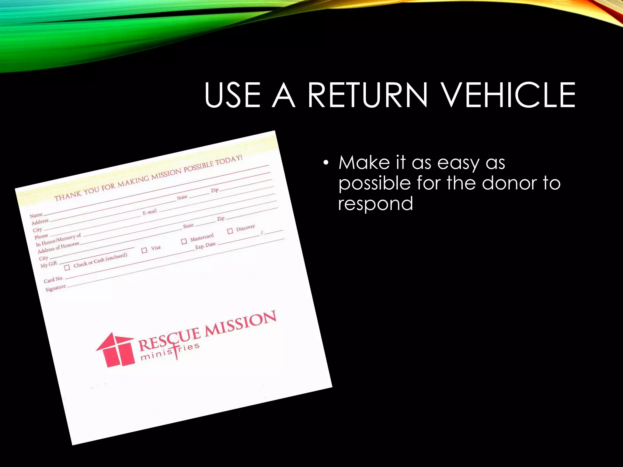 USE A RETURN VEHICLE
• Make it as easy as
possible for the donor to
respond

 