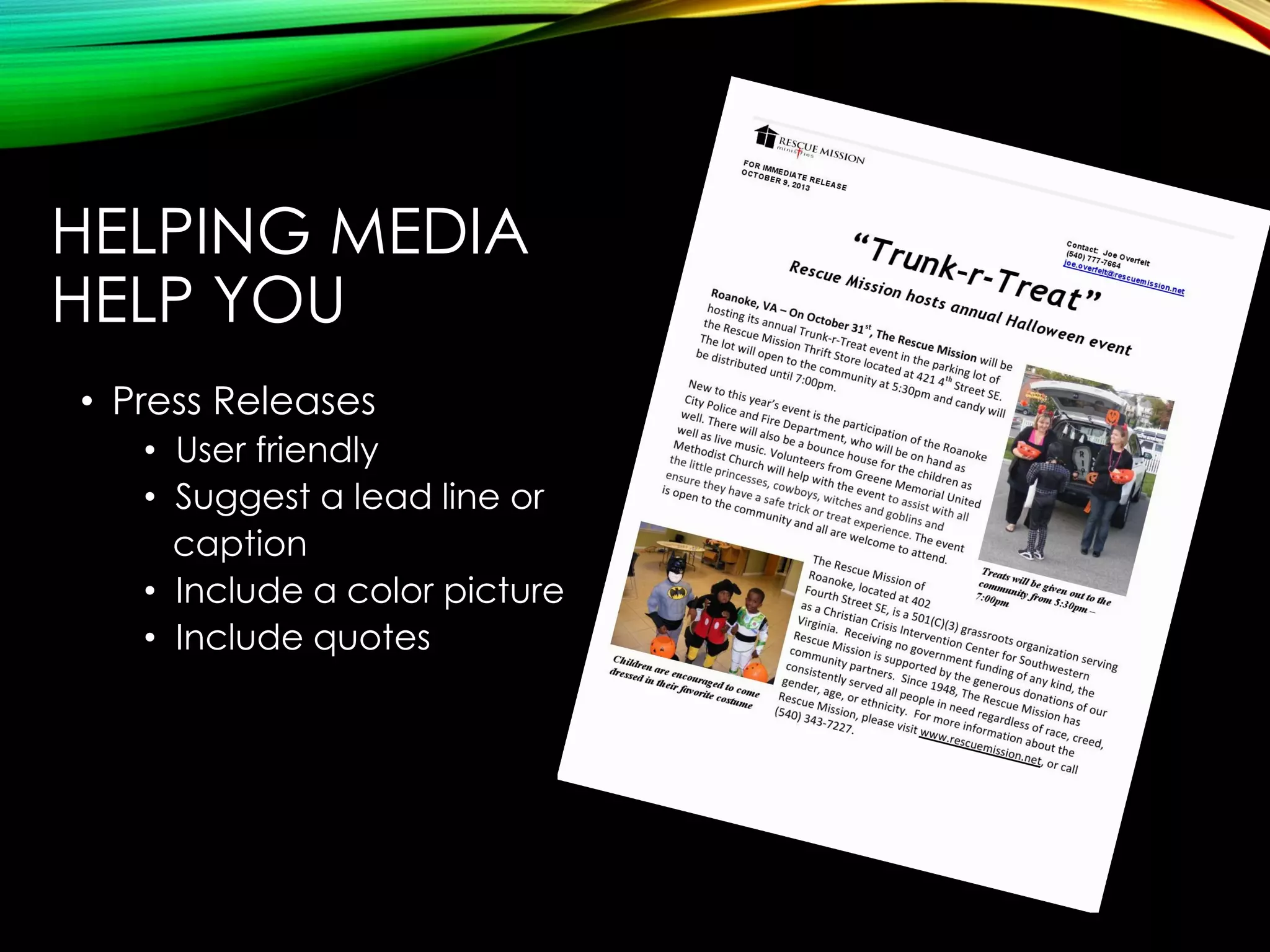 HELPING MEDIA
HELP YOU
• Press Releases
• User friendly
• Suggest a lead line or
caption
• Include a color picture
• Include quotes

 