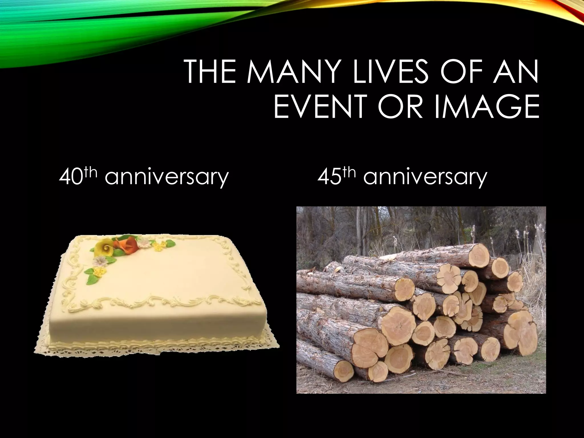 THE MANY LIVES OF AN
EVENT OR IMAGE
40th anniversary

45th anniversary

 