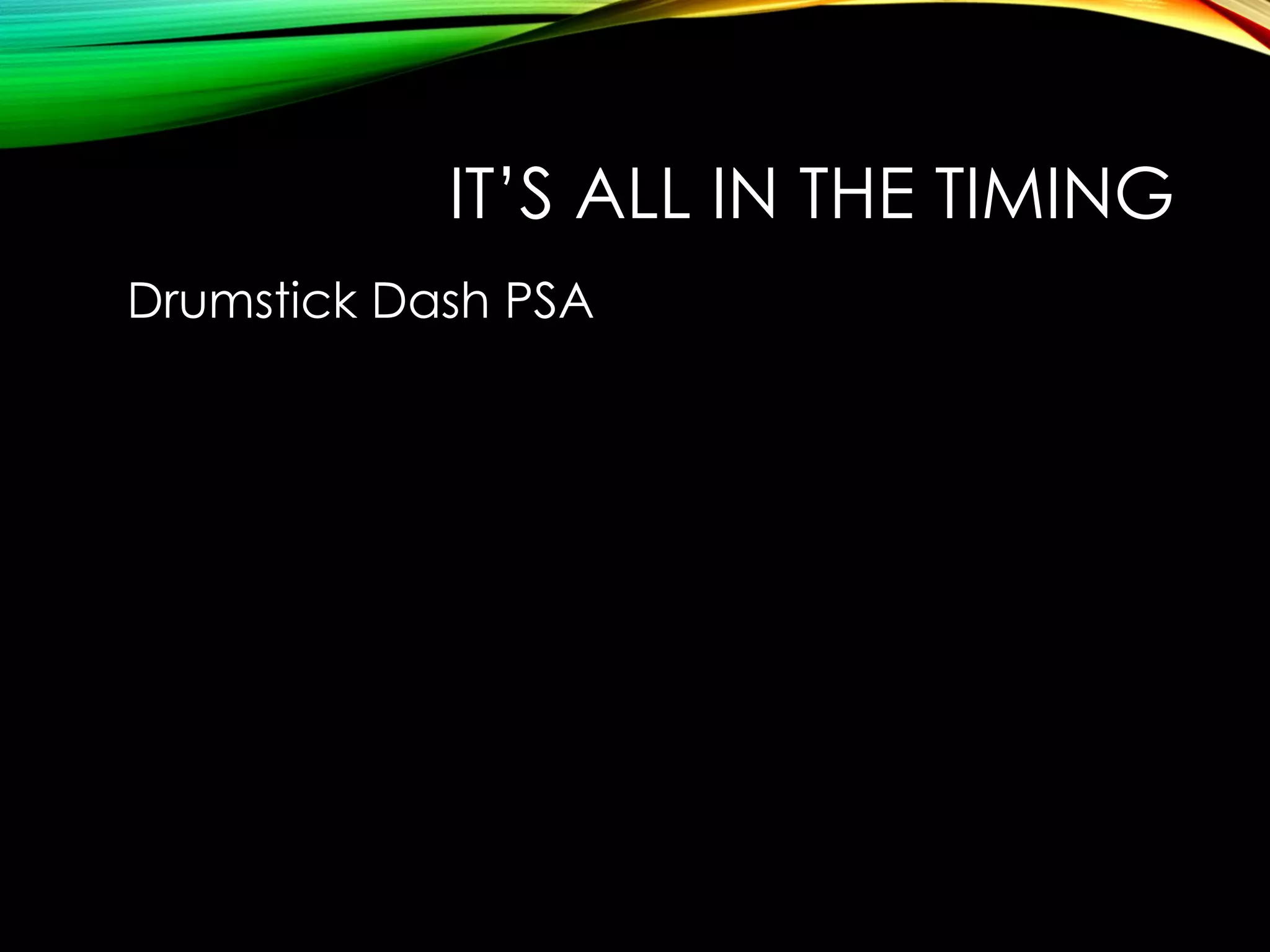 IT’S ALL IN THE TIMING
Drumstick Dash PSA

 