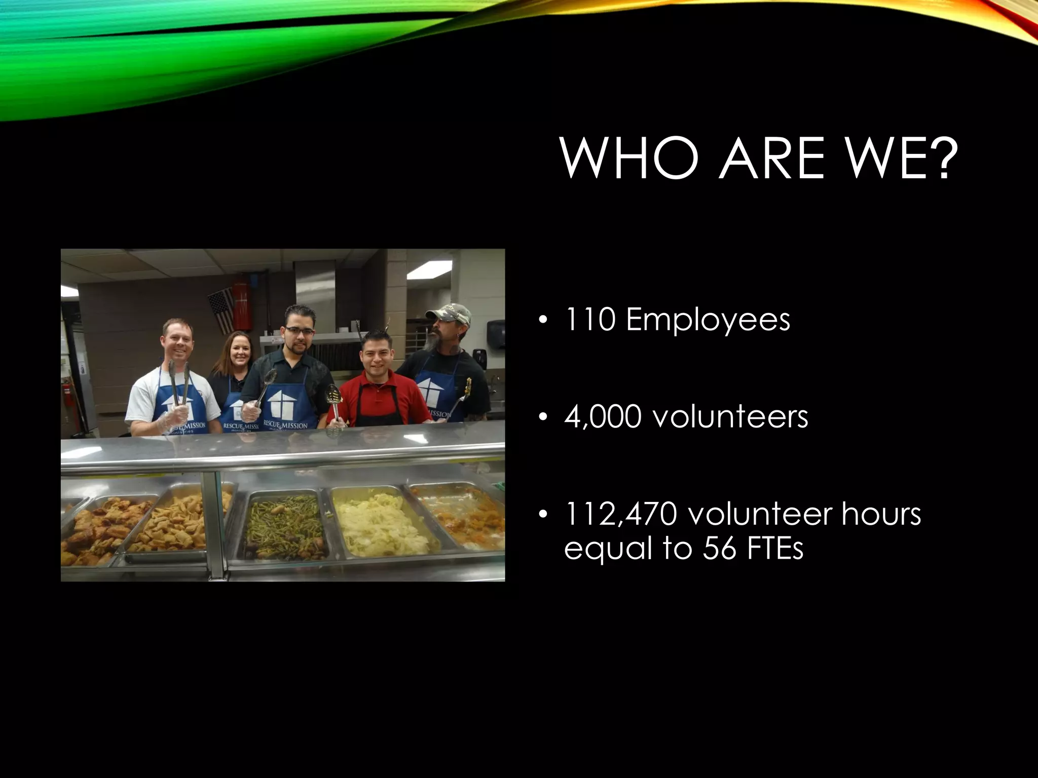 WHO ARE WE?
• 110 Employees
• 4,000 volunteers

• 112,470 volunteer hours
equal to 56 FTEs

 