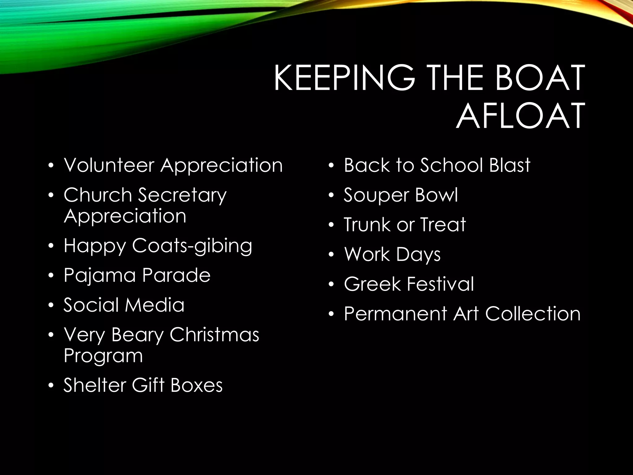 KEEPING THE BOAT
AFLOAT
• Volunteer Appreciation

• Back to School Blast

• Church Secretary
Appreciation

• Souper Bowl

• Happy Coats-gibing

• Work Days

• Pajama Parade
• Social Media
• Very Beary Christmas
Program
• Shelter Gift Boxes

• Trunk or Treat
• Greek Festival

• Permanent Art Collection

 