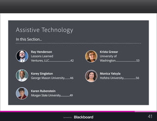 Assistive Technology

In this Section...
Ray Henderson
Lessons Learned
Ventures, LLC......................................42
Korey Singleton
George Mason University..........46

Karen Rubenstein
Morgan State University....................49

Krista Greear
University of
Washington.....................................53
Monica Yatsyla
Hofstra University......................56

41Sponsored by:
 