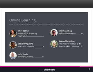Online Learning

Dave Bolman
University of Advancing
Technology..............................................5

Steven D’Agustino
Fordham University...........................8

John Vivolo
New York University.................................12

Alan Greenberg
Wainhouse Research.................15

Joseph Montcalmo
The Peabody Institute of the
Johns Hopkins University......19

4Sponsored by:
 