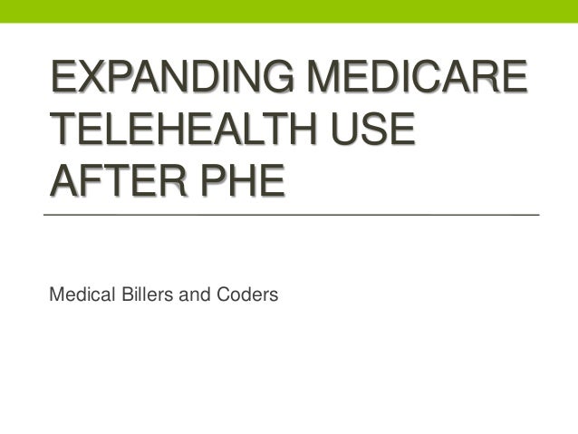 EXPANDING MEDICARE
TELEHEALTH USE
AFTER PHE
Medical Billers and Coders
 