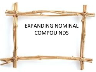 EXPANDING NOMINAL
COMPOU NDS

 