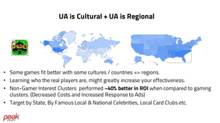 UA is Cultural + UA is Regional
• Some games fit better with some cultures / countries => regions.
• Learning who the real...