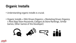 Organic Installs
• Understanding organic installs is crucial.
• Organic Installs = DAU Driven Organics + Marketing Driven ...