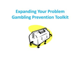 Expanding Your Problem
Gambling Prevention Toolkit
 