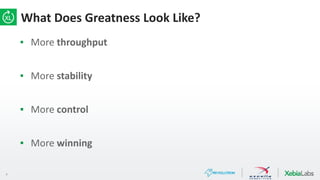 4
What Does Greatness Look Like?
▪ More throughput
▪ More stability
▪ More control
▪ More winning
 