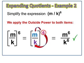 m 6
m 6
m6
k k k6
Simplify the expression (m / k)6
We apply the Outside Power to both items:
==
 