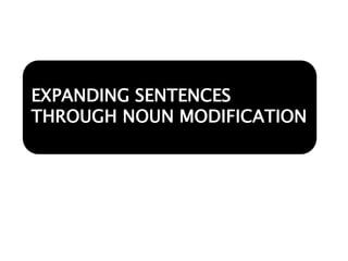 EXPANDING SENTENCES
THROUGH NOUN MODIFICATION
 