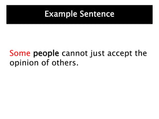 Some people cannot just accept the
opinion of others.
Example Sentence
 