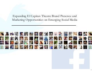 M
Expanding El Capitan Theatre Brand Presence and
Marketing Opportunities on Emerging Social Media




                                                   1
 