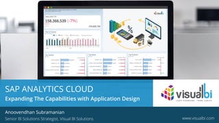 © 2019 Visual BI Solutions, Inc. All rights reserved. www.visualbi.com
SAP ANALYTICS CLOUD
Expanding The Capabilities with Application Design
Anoovendhan Subramanian
Senior BI Solutions Strategist, Visual BI Solutions www.visualbi.com
 