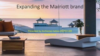 Expanding the Marriott brand
Presented by Archisman Sahoo (PGP31139)
19/08/2016
 