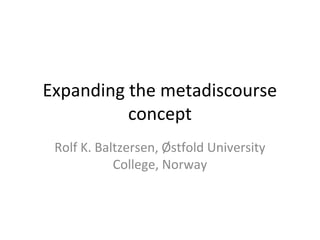 Expanding the metadiscourse
concept
Rolf K. Baltzersen, Østfold University
College, Norway
 