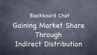 Blackboard Chat
Gaining Market Share
       Through
Indirect Distribution
 