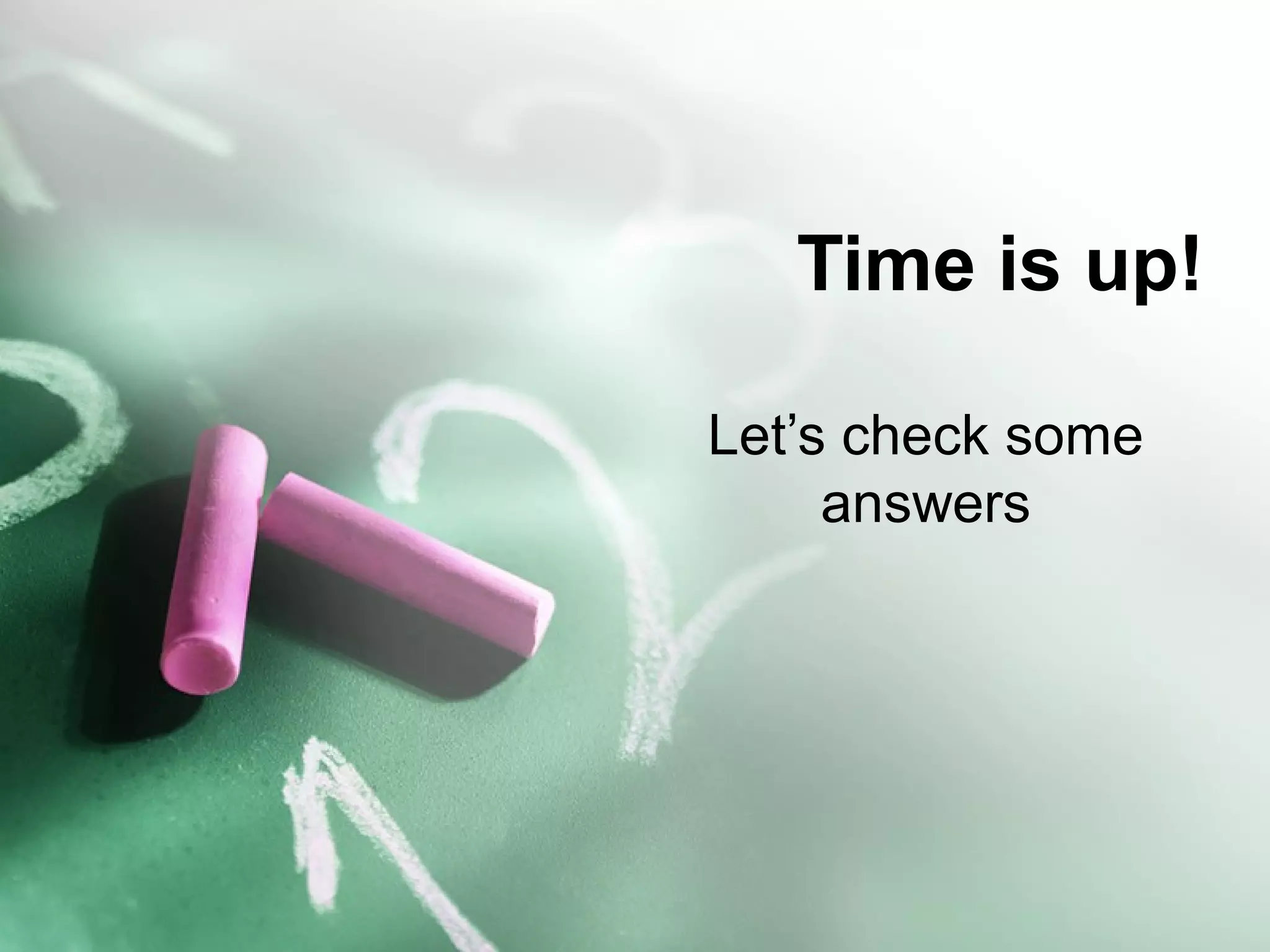 Time is up!
Let’s check some
answers
 