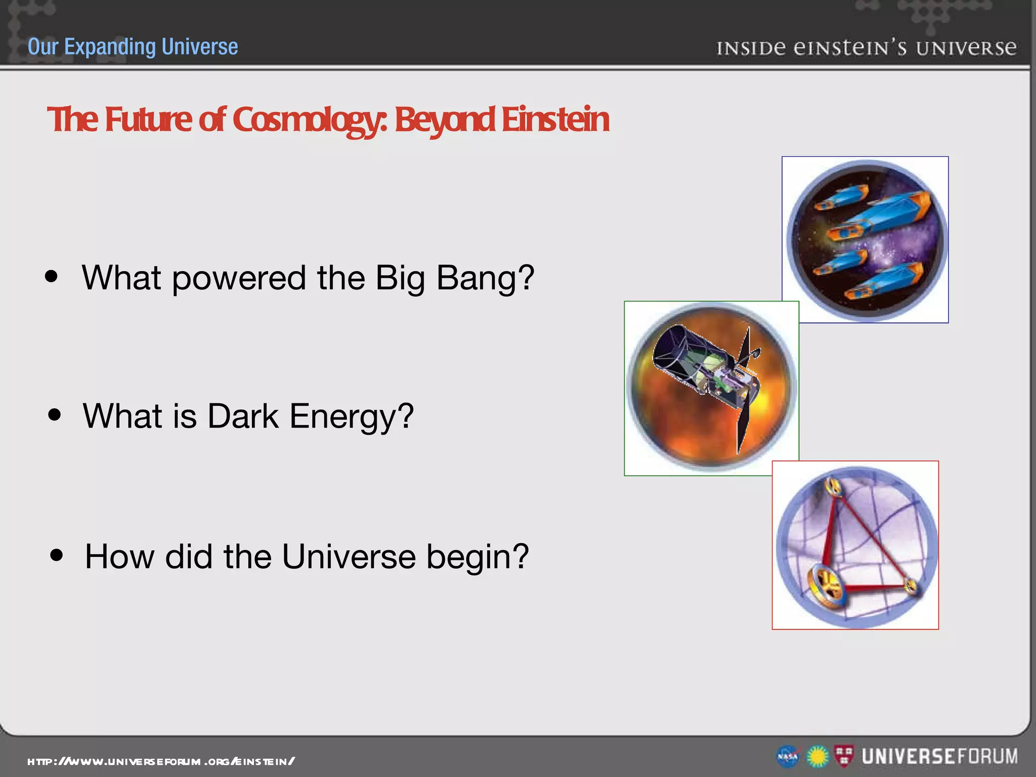 The Future of Cosmology: Beyond Einstein What powered the Big Bang? What is Dark Energy? How did the Universe begin? 