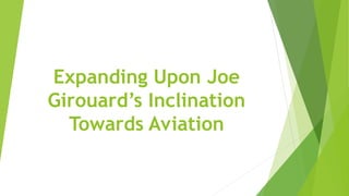 Expanding Upon Joe
Girouard’s Inclination
Towards Aviation
 