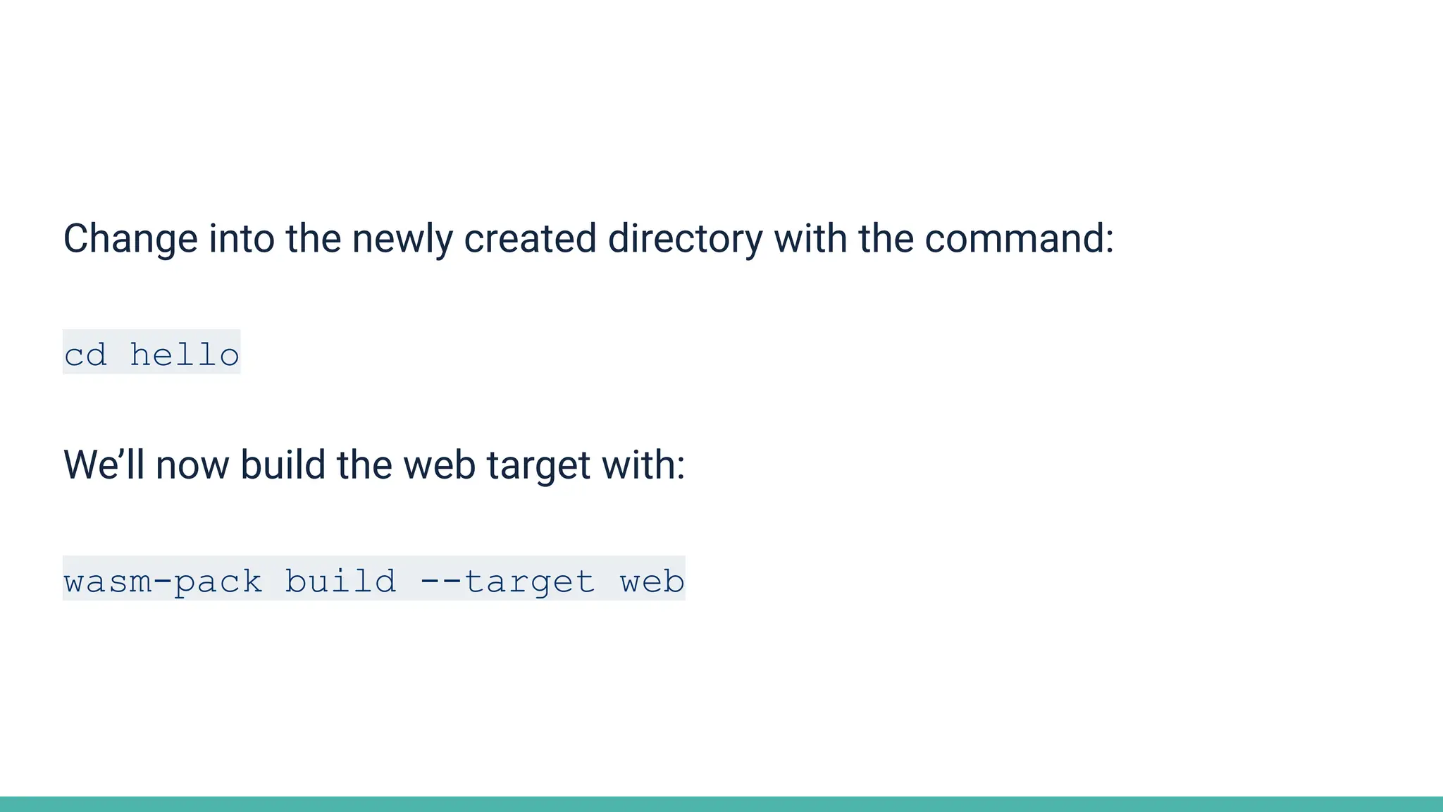 Change into the newly created directory with the command:
cd hello
We’ll now build the web target with:
wasm-pack build --target web
 