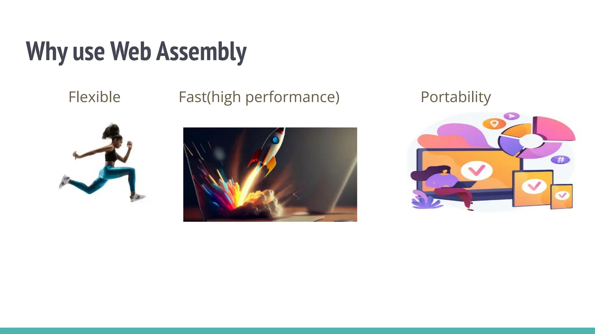 Why use Web Assembly
Flexible Fast(high performance) Portability
 
