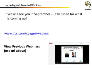 Upcoming and Recorded Webinars
• We will see you in September – Stay tuned for what
is coming up!
www.tlcc.com/xpages-webinar
View Previous Webinars
(use url above)
 