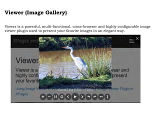 Viewer (Image Gallery)
Viewer is a powerful, multi-functional, cross-browser and highly configurable image
viewer plugin used to present your favorite images in an elegant way.
 