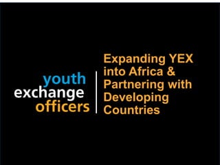 2018 YEO Preconvention
Expanding YEX
into Africa &
Partnering with
Developing
Countries
 