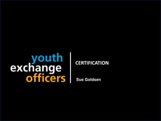 2018 YEO Preconvention
CERTIFICATION
Sue Goldsen
 