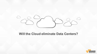 Will  the  Cloud  eliminate  Data  Centers?
 