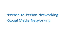 •Person-to-Person Networking
•Social Media Networking
 