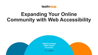 Expanding Your Online
Community with Web Accessibility
Jessica Looney
Jillian Fortin
Knowbility
07.14.2020
 