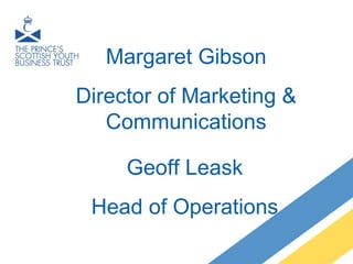 Margaret Gibson
Director of Marketing &
Communications
Geoff Leask
Head of Operations
 