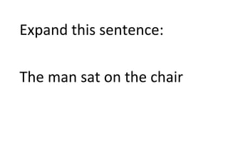 Expand this sentence:
The man sat on the chair
 