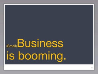 Business
(Small)


is booming.
              12
 