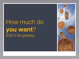 How much do
you want?
(Don’t be greedy)



                    6
 