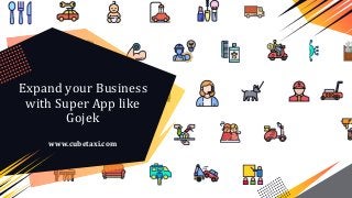 Expand your Business
with Super App like
Gojek
www.cubetaxi.com
 