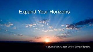 Expand Your Horizons
 Stuart Culshaw, Tech Writers Without Borders
 