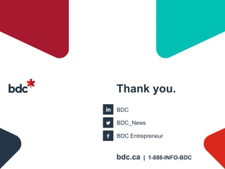 bdc.ca | 1-888-INFO-BDC
Thank you.
BDC
BDC_News
BDC Entrepreneur
 