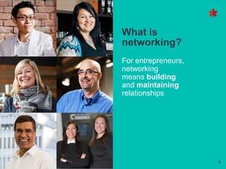 2
What is
networking?
For entrepreneurs,
networking
means building
and maintaining
relationships
 