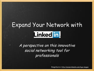 Expand Your Network with A perspective on this innovative social networking tool for professionals ImageSource:  http://press.linkedin.com/logo-images 