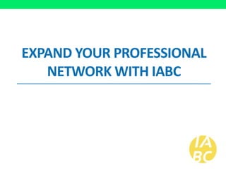 EXPAND YOUR PROFESSIONAL
NETWORK WITH IABC
 
