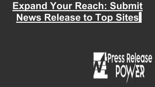 Expand Your Reach: Submit
News Release to Top Sites
 